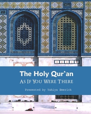 The Holy Qur'an as If You were There: Guidance for Life and Beyond by Yahiya Emerick