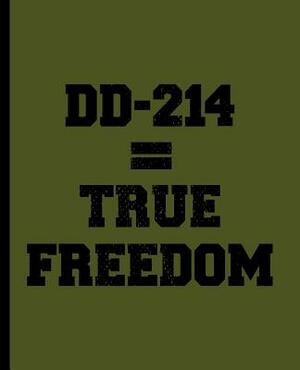 DD-214 = True Freedom: A Composition Book for a Discharged Military Veteran or Servicemember by Eternity Journals