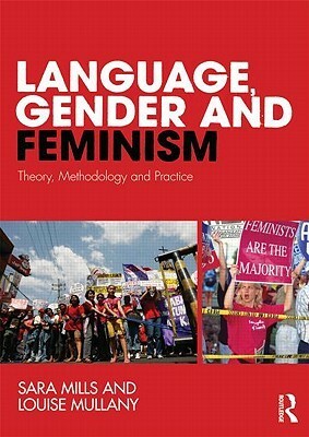 Language, Gender and Feminism: Theory, Methodology and Practice by Louise Mullany, Sara Mills