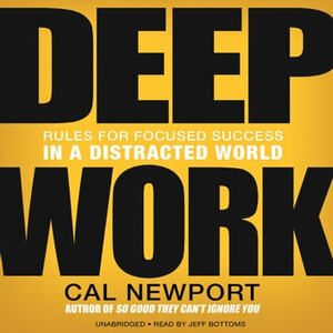 Deep Work: Rules for Focused Success in a Distracted World by Cal Newport