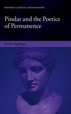Pindar and the Poetics of Permanence by Henry Spelman