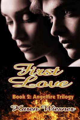 First Love, Book 2 of the Angelfire Trilogy by Karen Wiesner