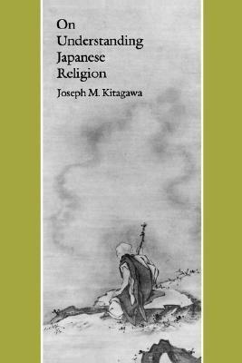 On Understanding Japanese Religion by Joseph Mitsuo Kitagawa