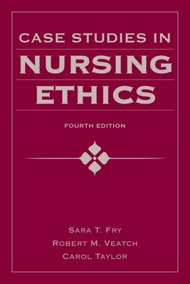 Case Studies in Nursing Ethics by Sara T. Fry, Carol R. Taylor, Robert M. Veatch