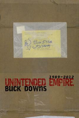 Unintended Empire: 1989-2012 by Buck Downs