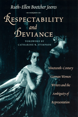 Respectability and Deviance: Nineteenth-Century German Women Writers and the Ambiguity of Representation by Ruth-Ellen Boetcher Joeres