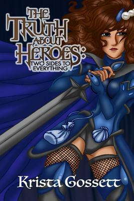 The Truth about Heroes: Two Sides to Everything by Krista Gossett