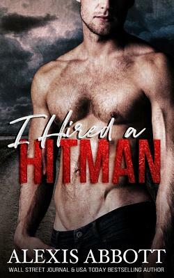 I Hired a Hitman: A Mafia Bad Boy Romance by Alexis Abbott