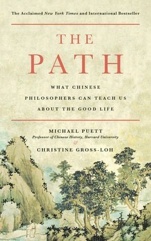The Path: What Chinese Philosophers Can Teach Us About the Good Life by Michael Puett