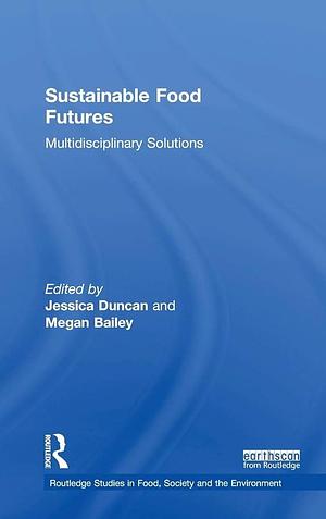 Sustainable Food Futures: Multidisciplinary Solutions by Megan Bailey, Jessica Duncan