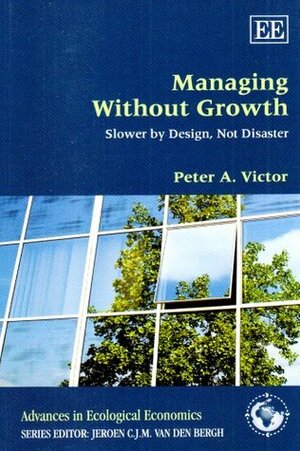 Managing Without Growth: Slower by Design, Not Disaster by Peter A. Victor