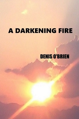 A Darkening Fire by Denis O'Brien