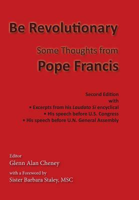 Be Revolutionary: Some Thoughts from Pope Francis by Pope Francis