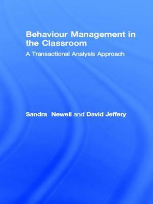 Behaviour Management in the Classroom: A Transactional Analysis Approach by David Jeffery, Sandra Newell