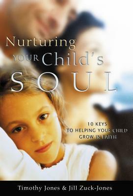 Nurturing Your Child's Soul: 10 Keys to Helping Your Child Grow in Faith by Timothy Jones