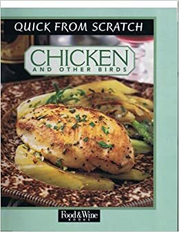 Quick From Scratch Chicken and Other Birds by Food &amp; Wine Magazine