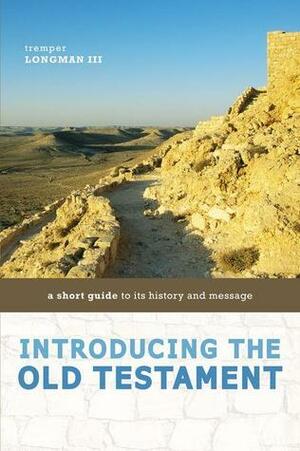 Introducing the Old Testament: A Short Guide to Its History and Message by Tremper Longman III