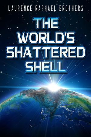 The World's Shattered Shell by Laurence Raphael Brothers