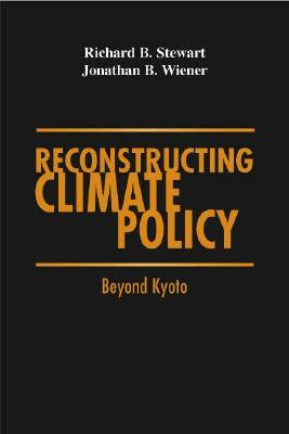 Reconstructing Climate Policy: Beyond Kyoto by Richard B. Steward, Jonathan Baert Wiener