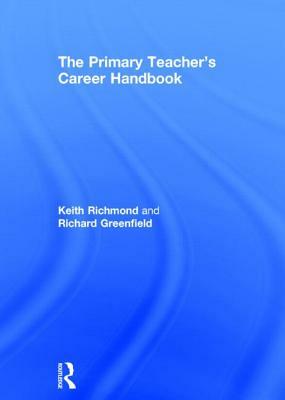 The Primary Teacher's Career Handbook by Keith Richmond, Richard Greenfield