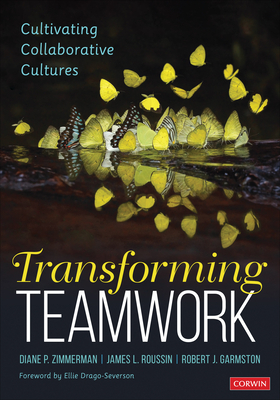 Transforming Teamwork: Cultivating Collaborative Cultures by Jim Roussin, Robert John Garmston, Diane P. Zimmerman
