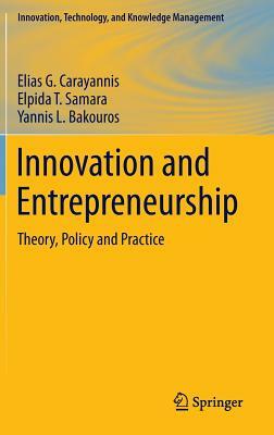 Innovation and Entrepreneurship: Theory, Policy and Practice by Elias G. Carayannis, Elpida T. Samara, Yannis L. Bakouros