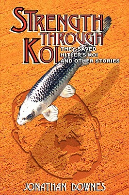 STRENGTH THROUGH KOI - They saved Hitler's Koi and other stories by Jonathan Downes