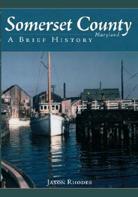 Somerset County, Maryland: A Brief History by Jason Rhodes