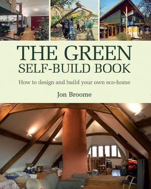 The Green Self-Build Book: How to Design and Build Your Own Eco-Home by Jon Broome