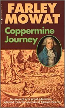 Coppermine Journey: An Account of Great Adventure Selected from the Journals of Samuel Hearne by Farley Mowat