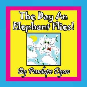 The Day an Elephant Flies! by Penelope Dyan