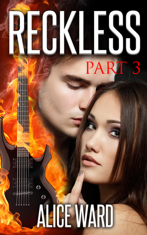 RECKLESS - Part 3 by Alice Ward