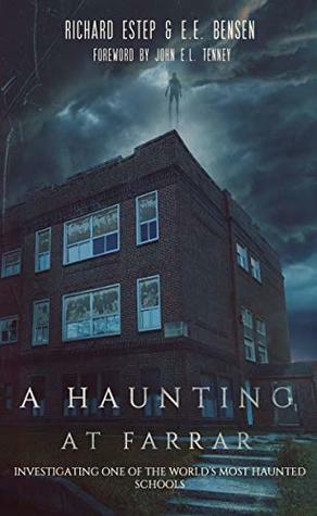 A Haunting at Farrar: Investigating One of the World's Most Haunted Schools by E.E. Bensen, Richard Estep