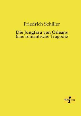 Die Jungfrau von Orleans: Eine romantische Tragödie by Friedrich Schiller