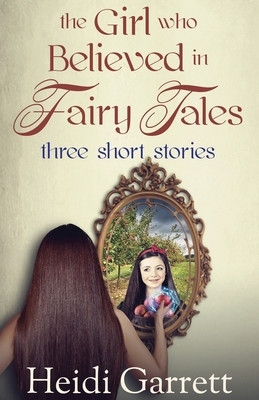 The Girl who Believed in Fairy Tales: Once Upon a Time Today by Heidi Garrett