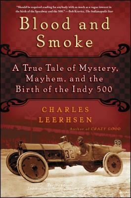Blood and Smoke: A True Tale of Mystery, Mayhem, and the Birth of the Indy 500 by Charles Leerhsen