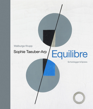 Sophie Taeuber-Arp - Equilibre: Landmarks of Swiss Art by Walburga Krupp