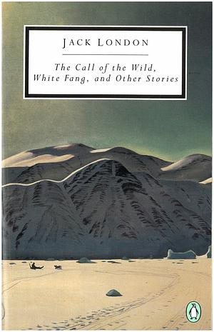 The Call of the Wild, White Fang, and Other Stories by Jack London