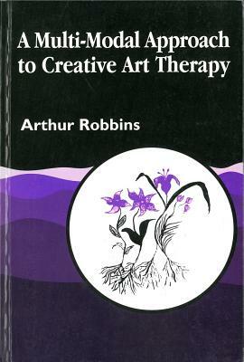 A Multi-Modal Approach to Creative Art Therapy: Performative Communication by Arthur Robbins
