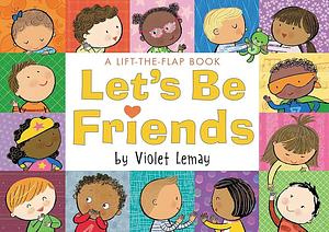 Let's Be Friends: A Lift-The-Flap Book by Violet Lemay