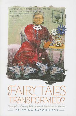 Fairy Tales Transformed?: Twenty-First-Century Adaptations and the Politics of Wonder by Cristina Bacchilega