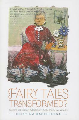 Fairy Tales Transformed?: Twenty-First-Century Adaptations and the Politics of Wonder by Cristina Bacchilega