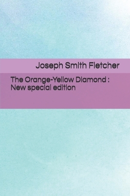 The Orange-Yellow Diamond: New special edition by Joseph Smith Fletcher