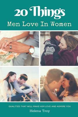 20 Things Men Love In Women: Qualities that will make him Love and Admire you by Jane Smart