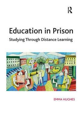 Education in Prison: Studying Through Distance Learning by Emma Hughes