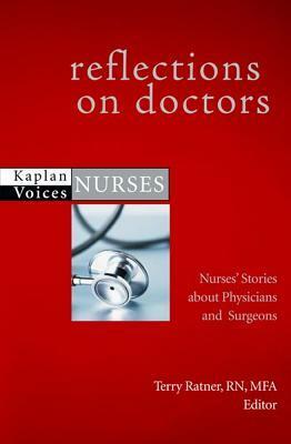 Reflections on Doctors: True-Life Stories from Nurses who Know (Kaplan Voices, Nurses) by Terry Ratner, Suzanne Gordon