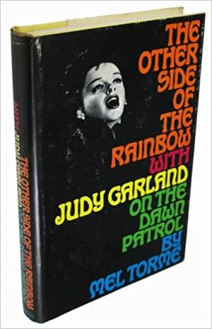 The other side of the rainbow: With Judy Garland on the dawn patrol by Mel Torme
