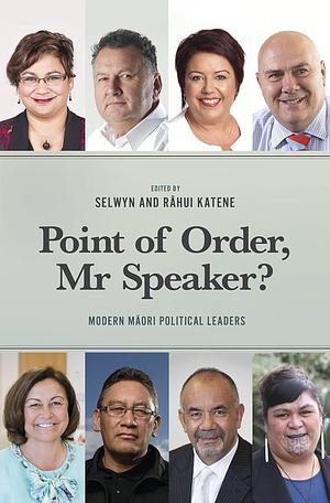 Point of Order, Mr Speaker?: Modern Māori Political Leaders by Rāhui Katene, Selwyn Katene