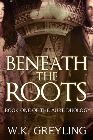 Beneath the Roots (The Aure Series, #1) by W.K. Greyling