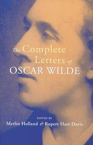 The Complete Letters of Oscar Wilde by Merlin Holland, Oscar Wilde, Rupert Hart-Davis